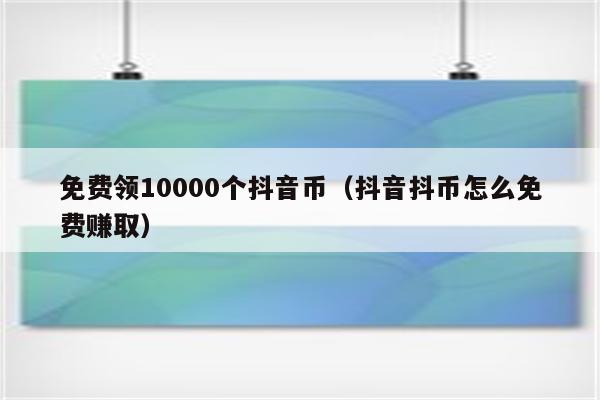 免费领抖音10000赞（抖音免费1000领赞网址）