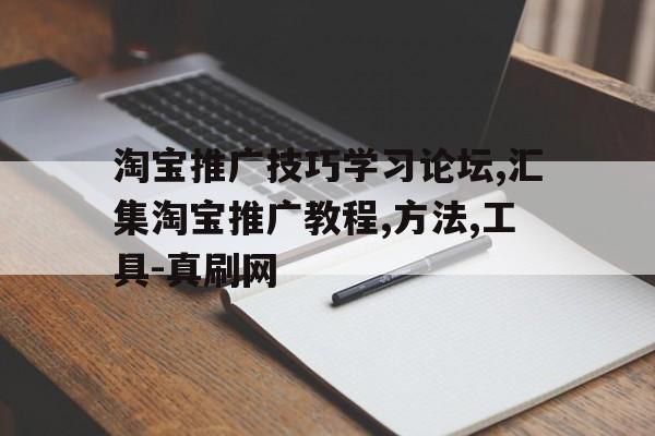 包含淘宝推广技巧学习论坛,汇集淘宝推广教程,方法,工具-真刷网的词条